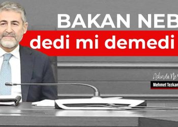Bakan Nebati dedi mi demedi mi?