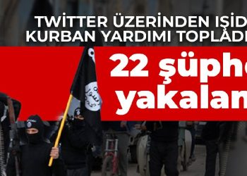 Twitter üzerinden IŞİD için kurban yardımı topladılar: 22 şüpheli yakalandı