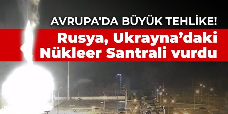 Avrupa’da büyük tehlike! Rusya, Ukrayna’daki Nükleer Santrali vurdu