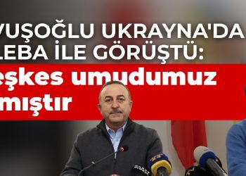 Çavuşoğlu Ukrayna’da Kuleba ile görüştü: Ateşkes umudumuz biraz daha artmıştır