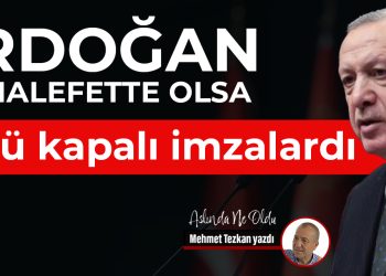 Erdoğan muhalefette olsa gözü kapalı imzalardı