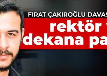 Fırat Çakıroğlu davasında rektör ve dekana para cezası