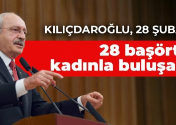 Kılıçdaroğlu, 28 Şubat’ta 28 başörtülü kadınla buluşacak