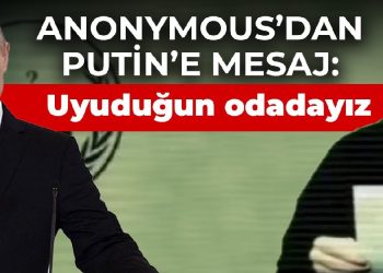 Anonymous’dan Putin’e mesaj: Uyuduğun odadayız