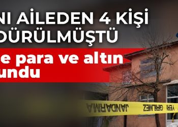 Aynı aileden 4 kişi öldürülmüştü: Evde para ve altın bulundu