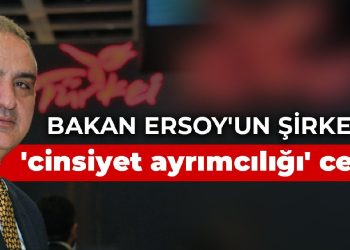 Bakan Ersoy’un şirketine ‘cinsiyet ayrımcılığı’ cezası