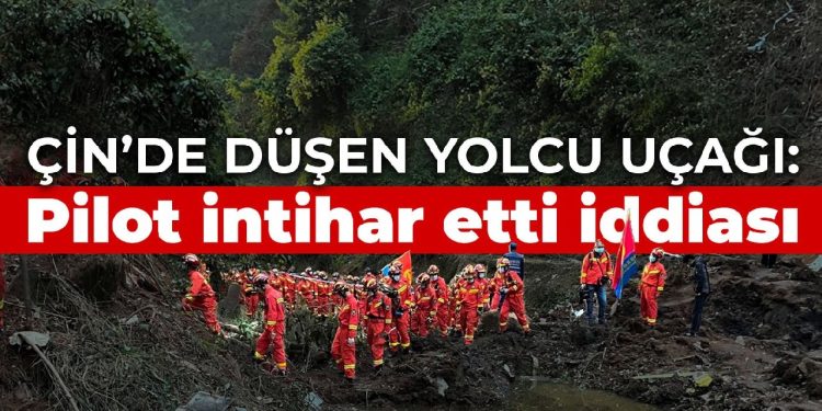 Çin’de düşen yolcu uçağı: Pilot intihar etti iddiası