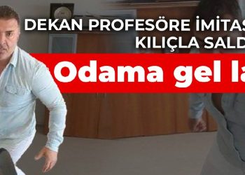 Dekan profesöre imitasyon kılıçla saldırdı: Odama gel lan!