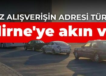 Edirne’ye akın var! Ucuz alışverişin adresi Türkiye