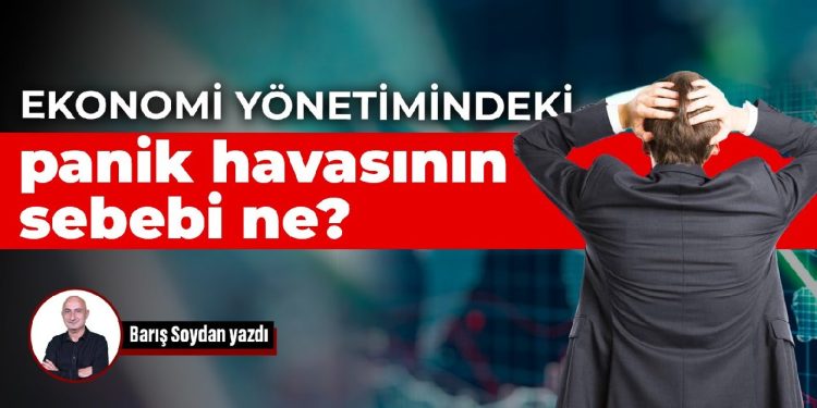 Ekonomi yönetimindeki panik havasının sebebi ne?