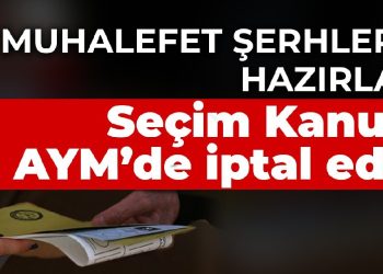Muhalefet şerhlerini hazırladı: Seçim Kanunu AYM’de iptal edilir