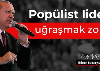 Popülist liderle uğraşmak zordur