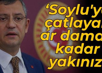 CHP’li Özel:  Soylu’ya çatlayan ar damarı kadar yakınız