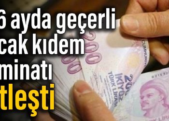 İlk 6 ayda geçerli olacak kıdem tazminatı netleşti