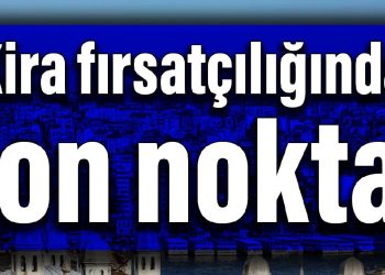 Kira fırsatçılığında son nokta!