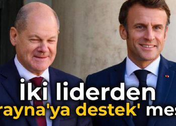 Macron ve Scholz’dan ‘Ukrayna’ya desteğe devam’ mesajı