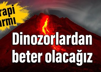 Marapi alarmı: Dinozorlardan beter olacağız