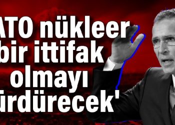 ‘NATO nükleer bir ittifak olmayı sürdürecek’